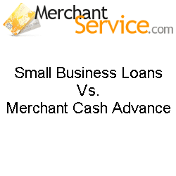 Small Business Loans Vs Merchant Cash Advance